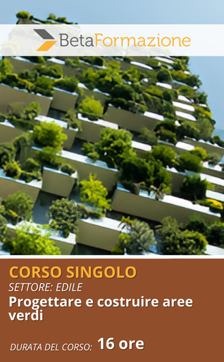 corso singolo corso singolo Progettare e costruire aree verdi - 16 ore